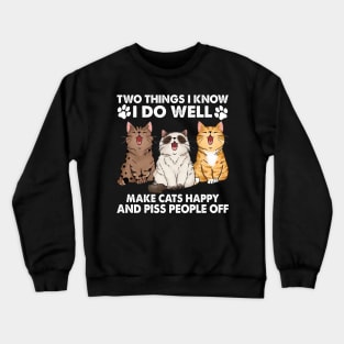 Two Things I Know I Do Well make cats happy and piss people off Crewneck Sweatshirt